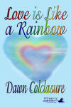 Love is Like  Rainbow by Dawn Colclasure